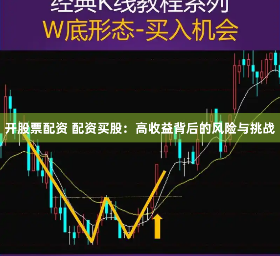 开股票配资 配资买股：高收益背后的风险与挑战