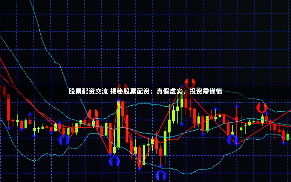 股票配资交流 揭秘股票配资：真假虚实，投资需谨慎