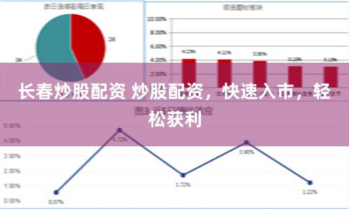 长春炒股配资 炒股配资，快速入市，轻松获利