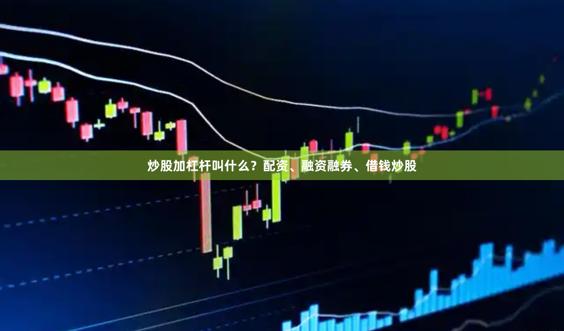 炒股加杠杆叫什么？配资、融资融券、借钱炒股