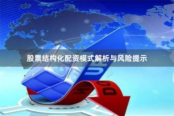 股票结构化配资模式解析与风险提示