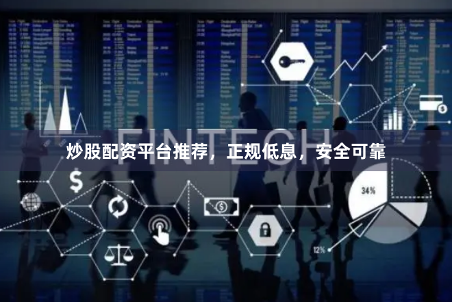 炒股配资平台推荐，正规低息，安全可靠